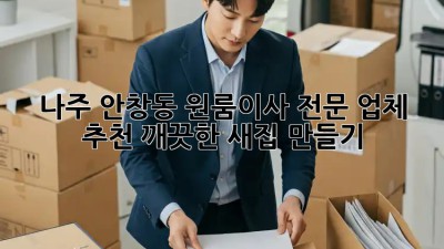 나주 안창동 원룸이사 전문 업체 추천! 깨끗한 새집 만들기 ✨